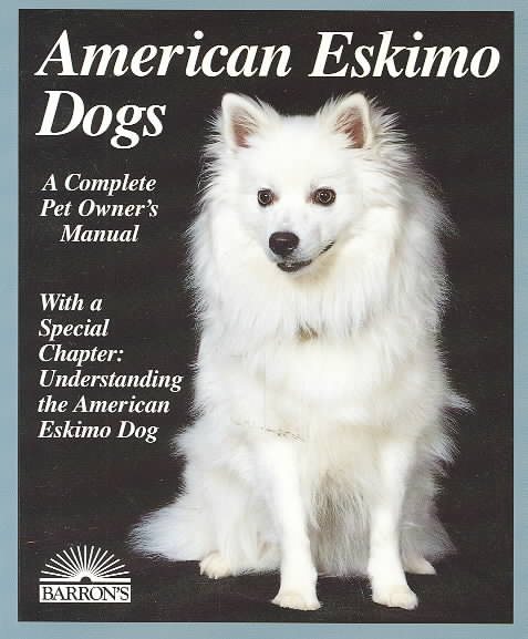 American Eskimo Dogs: Everything about Purchase, Care, Nutrition, Breeding, Behavior, and Training (Barron's Complete Pet Owner's Manuals) cover