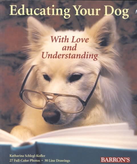 Educating Your Dog with Love and Understanding: The Basics of Appropriate Training for All Dogs, from Puppyhood Through Adulthood (Petcare) cover