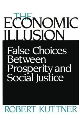 The Economic Illusion: False Choices Between Prosperity and Social Justice cover