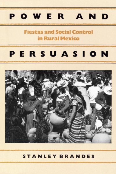 Power and Persuasion: Fiestas and Social Control in Rural Mexico cover