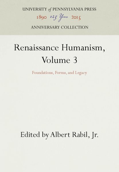 Renaissance Humanism, Volume 3: Foundations, Forms, and Legacy (Anniversary Collection) cover