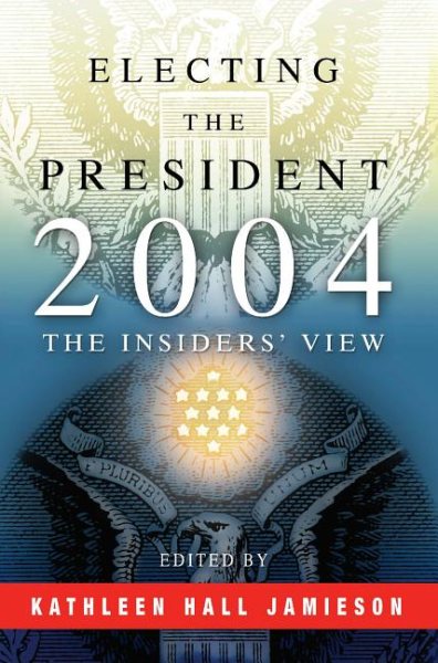 Electing the President, 2004: The Insiders' View cover