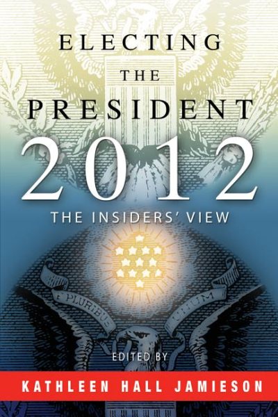 Electing the President, 2012: The Insiders' View cover