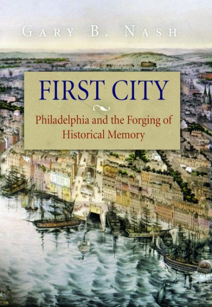 First City: Philadelphia and the Forging of Historical Memory (Early American Studies) cover
