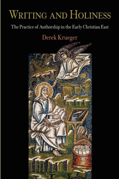 Writing and Holiness: The Practice of Authorship in the Early Christian East (Divinations: Rereading Late Ancient Religion)