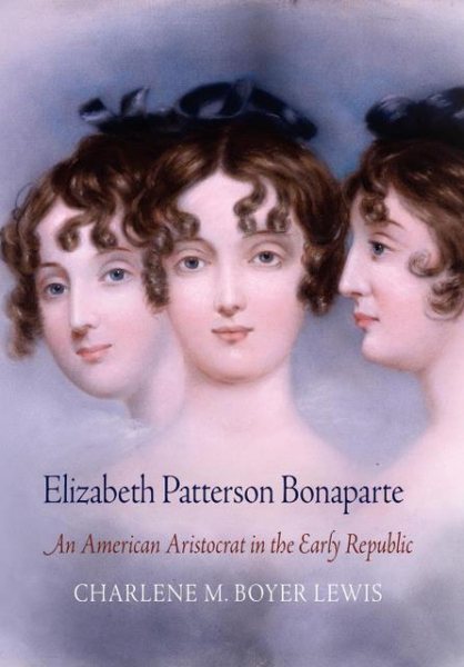 Elizabeth Patterson Bonaparte: An American Aristocrat in the Early Republic cover