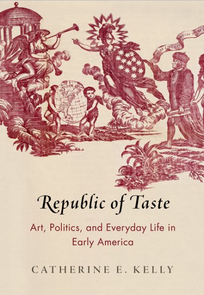 Republic of Taste: Art, Politics, and Everyday Life in Early America (Early American Studies) cover