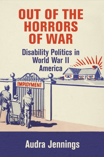 Out of the Horrors of War: Disability Politics in World War II America (Politics and Culture in Modern America) cover