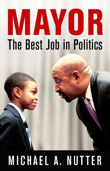 Mayor: The Best Job in Politics (The City in the Twenty-First Century) cover