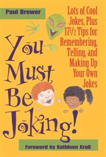 You Must Be Joking!: Lots of Cool Jokes, Plus 17 1/2 Tips for Remembering, Telling, and Making Up Your Own Jokes cover
