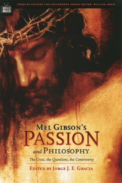 Mel Gibson's Passion and Philosophy: The Cross, the Questions, the Controversy cover