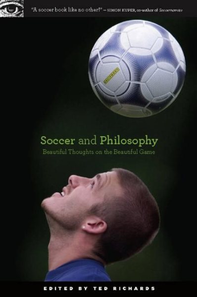 Soccer and Philosophy: Beautiful Thoughts on the Beautiful Game (Popular Culture and Philosophy, 51)
