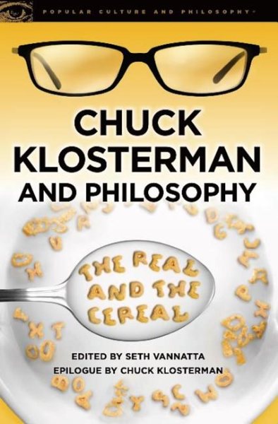 Chuck Klosterman and Philosophy: The Real and the Cereal (Popular Culture and Philosophy, 65) cover