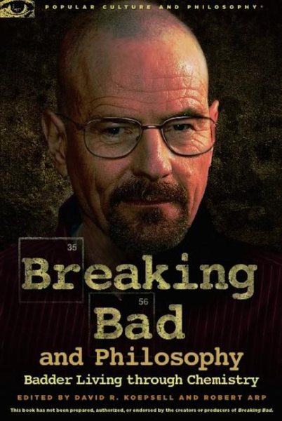 Breaking Bad and Philosophy: Badder Living through Chemistry (Popular Culture and Philosophy) cover