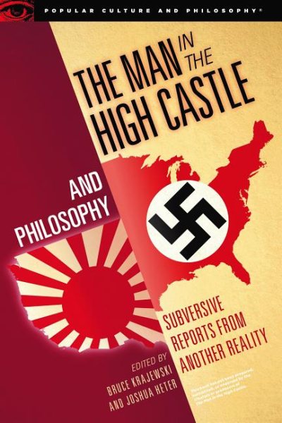 The Man in the High Castle and Philosophy: Subversive Reports from Another Reality (Popular Culture and Philosophy, 111) cover