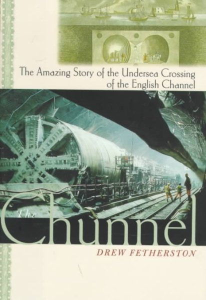 The Chunnel: The Amazing Story of the Undersea Crossing of the English Channel cover