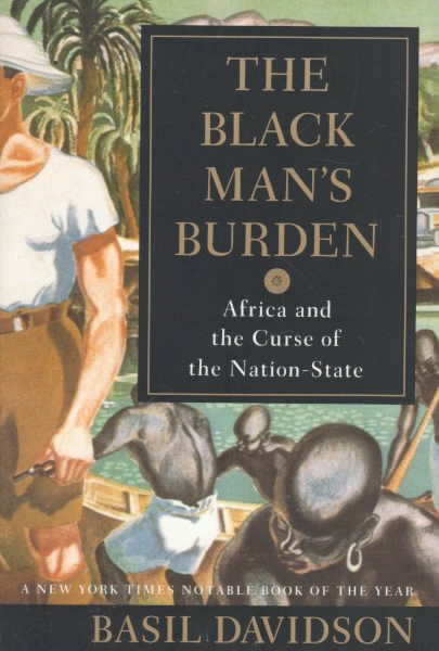 The Black Man's Burden: Africa and the Curse of the Nation-State cover