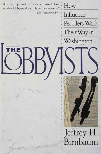 The Lobbyists: How Influence Peddlers Work Their Way in Washington cover