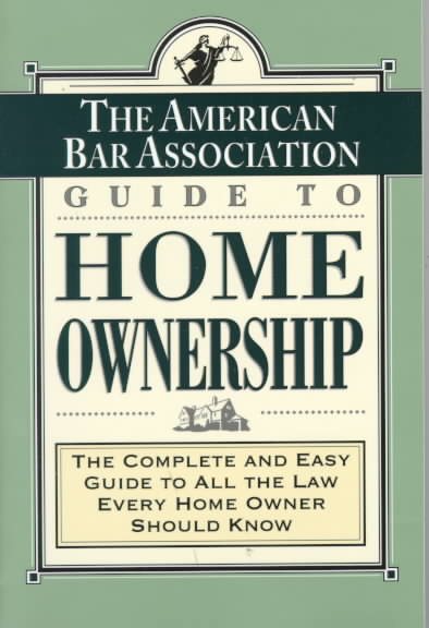 ABA Guide to Home Ownership: The Complete and Easy Guide to All the Law Every Home Owner Should Know cover