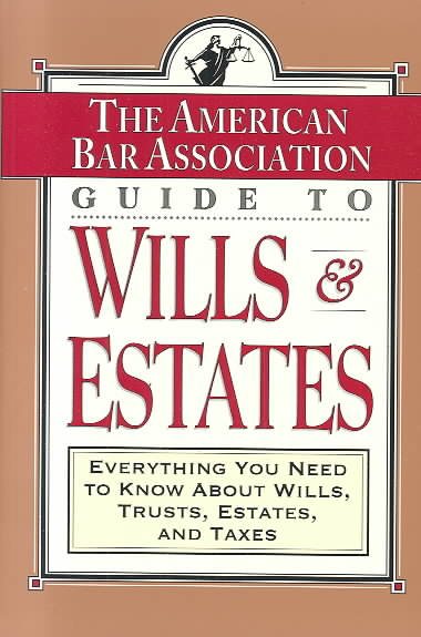 ABA Guide to Wills and Estates: Everything You Need to Know About Wills, Trusts, Estates, and Taxes (The American Bar Assoc) cover