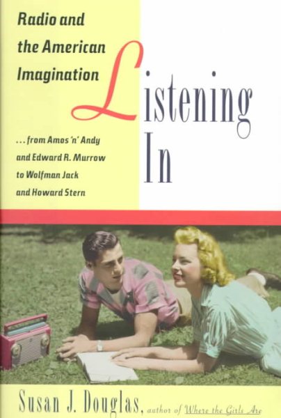 Listening In: Radio and the American Imagination, from Amos 'n' Andy and Edward R. Murrow to W olfman Jack and Howard Stern cover