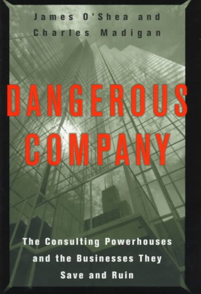 Dangerous Company: The Consulting Powerhouses and the Businesses They Save and Ruin cover