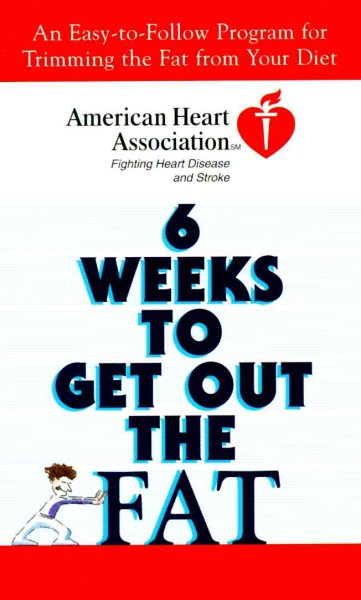 American Heart Association 6 Weeks to Get Out the Fat: An Easy-to-Follow Program for Trimming the Fat from Your Diet cover