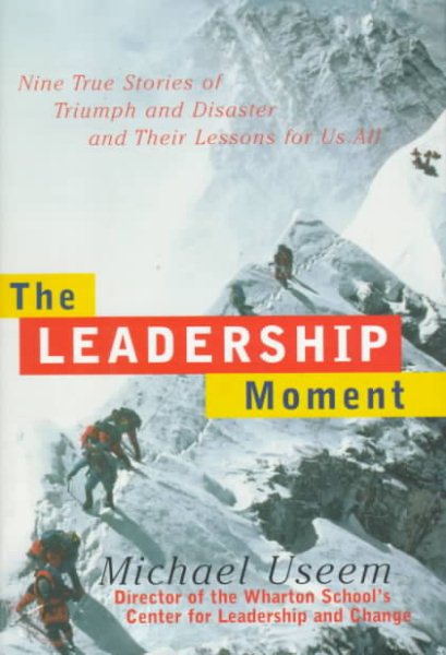 The Leadership Moment: 9 True Stories of Triumph & Disaster & Their Lessons for US All cover