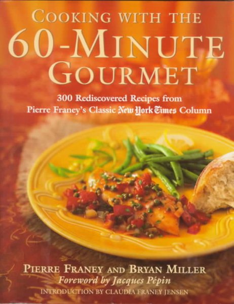 Cooking with the 60-Minute Gourmet: 300 Rediscovered Recipes from Pierre Franey's Classic New York Times Column