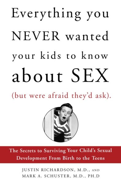 Everything You Never Wanted Your Kids to Know About Sex, but Were Afraid They'd Ask: The Secrets to Surviving Your Child's Sexual Development from Birth to the Teens cover