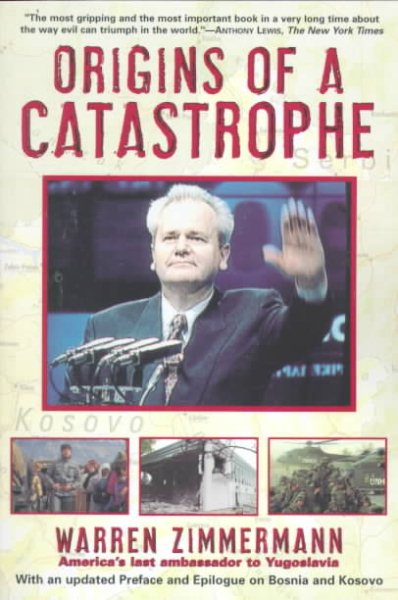 Origins of a Catastrophe: Yugoslavia and Its Destroyers- -America's Last Ambassador Tells What Happened an d Why cover