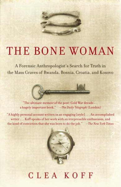 The Bone Woman: A Forensic Anthropologist's Search for Truth in the Mass Graves of Rwanda, Bosnia, Croatia, and Kosovo cover