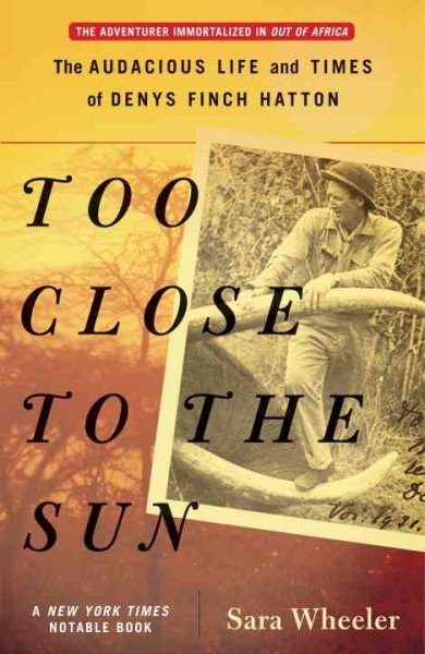 Too Close to the Sun: The Audacious Life and Times of Denys Finch Hatton cover