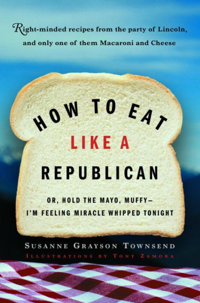How to Eat Like a Republican: Or, Hold the Mayo, Muffy--I'm Feeling Miracle Whipped Tonight cover