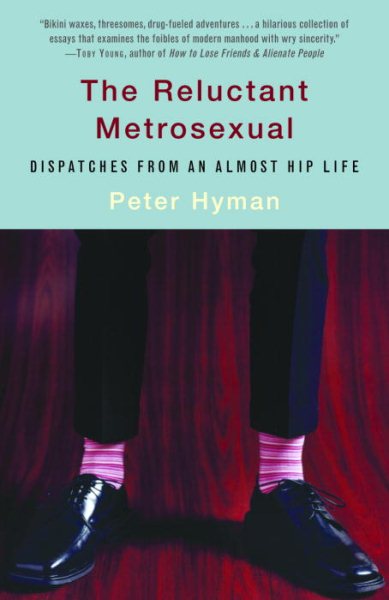 The Reluctant Metrosexual: Dispatches from an Almost Hip Life cover