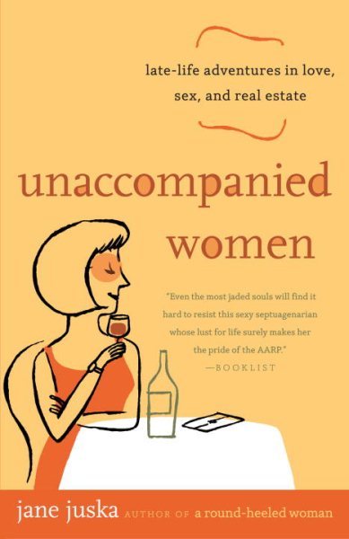 Unaccompanied Women: Late-Life Adventures in Love, Sex, and Real Estate cover