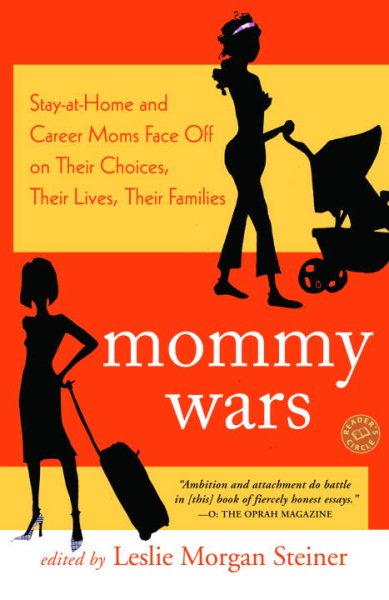 Mommy Wars: Stay-at-Home and Career Moms Face Off on Their Choices, Their Lives, Their Families cover