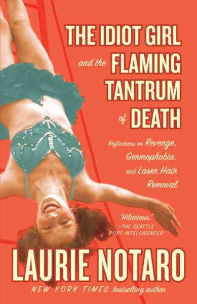 The Idiot Girl and the Flaming Tantrum of Death: Reflections on Revenge, Germophobia, and Laser Hair Removal cover