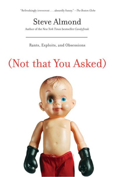 (Not That You Asked): Rants, Exploits, and Obsessions cover