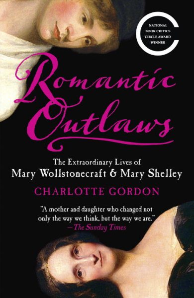 Romantic Outlaws: The Extraordinary Lives of Mary Wollstonecraft & Mary Shelley cover