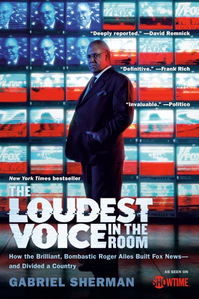 The Loudest Voice in the Room: How the Brilliant, Bombastic Roger Ailes Built Fox News--and Divided a Country cover