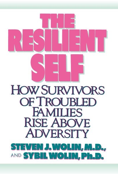 The Resilient Self: How Survivors of Troubled Families Rise Above Adversity cover