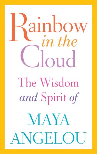 Rainbow in the Cloud: The Wisdom and Spirit of Maya Angelou cover
