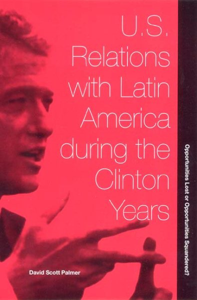 U.S. Relations with Latin America during the Clinton Years: Opportunities Lost or Opportunities Squandered? (International Relations/Latin American Studies) cover