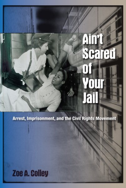 Ain't Scared of Your Jail: Arrest, Imprisonment, and the Civil Rights Movement (New Perspectives on the History of the South) cover