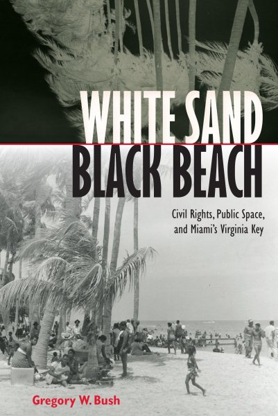 White Sand Black Beach: Civil Rights, Public Space, and Miamis Virginia Key cover
