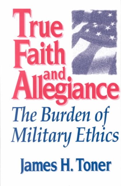 True Faith And Allegiance: The Burden of Military Ethics (Classical Resources Series; 3) cover