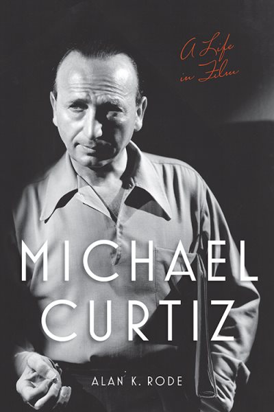 Michael Curtiz: A Life in Film (Screen Classics) cover