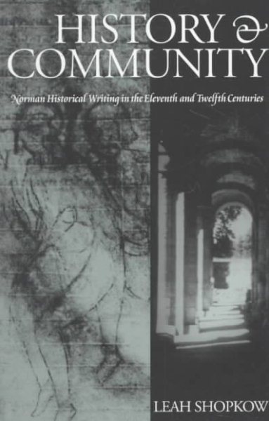 History and Community: Norman Historical Writing in the Eleventh and Twelfth Centuries