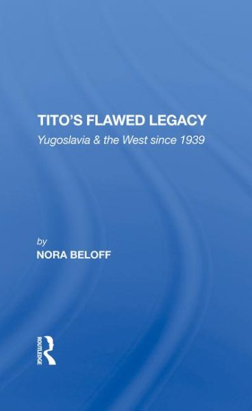 Tito's Flawed Legacy: Yugoslavia And The West Since 1939 cover